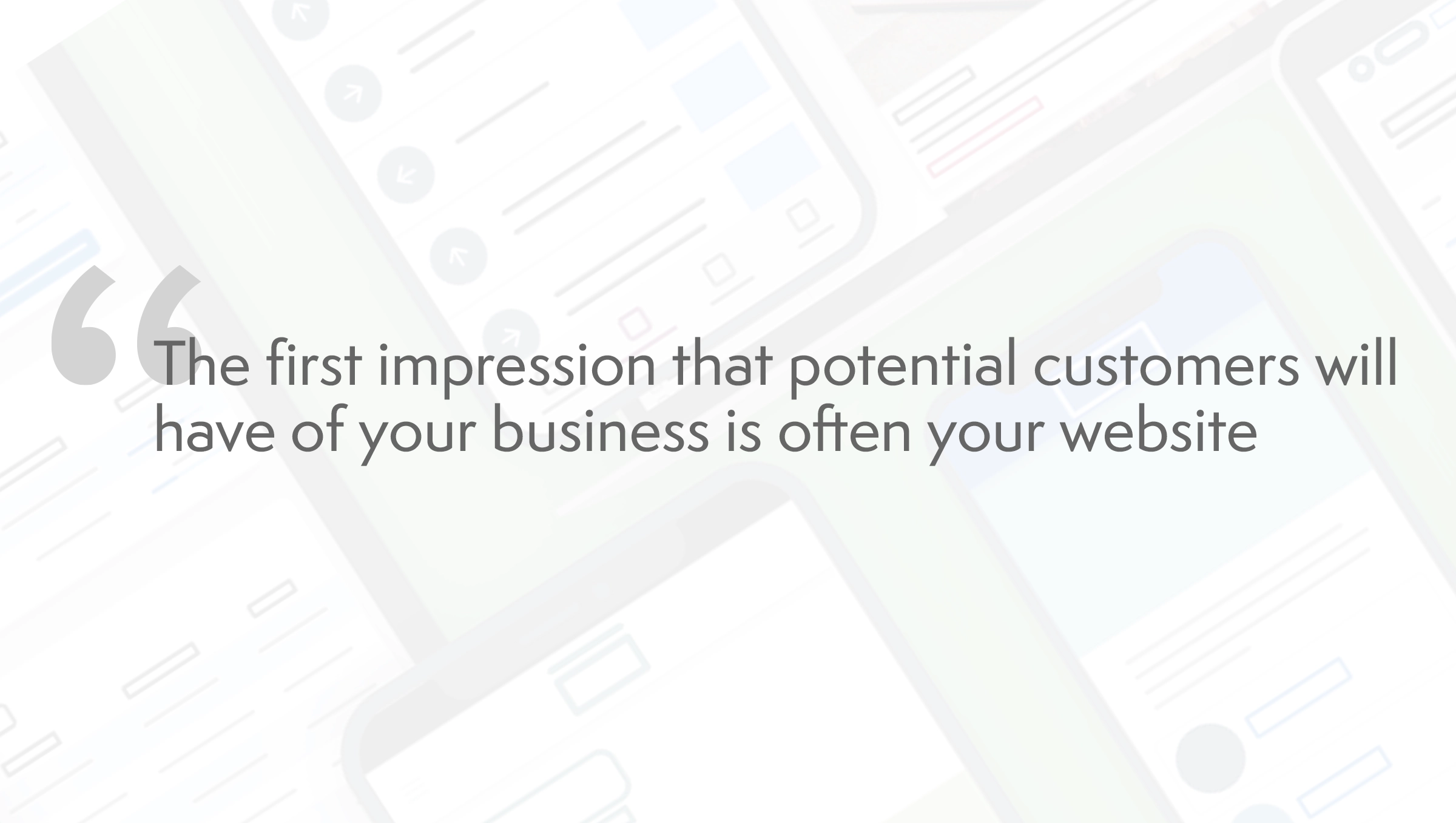 Quote: The first impression that potential customers will have of your business is often your website